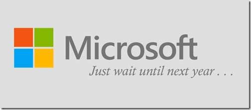 Microsoft - just wait until next year, things will be better, you'll see